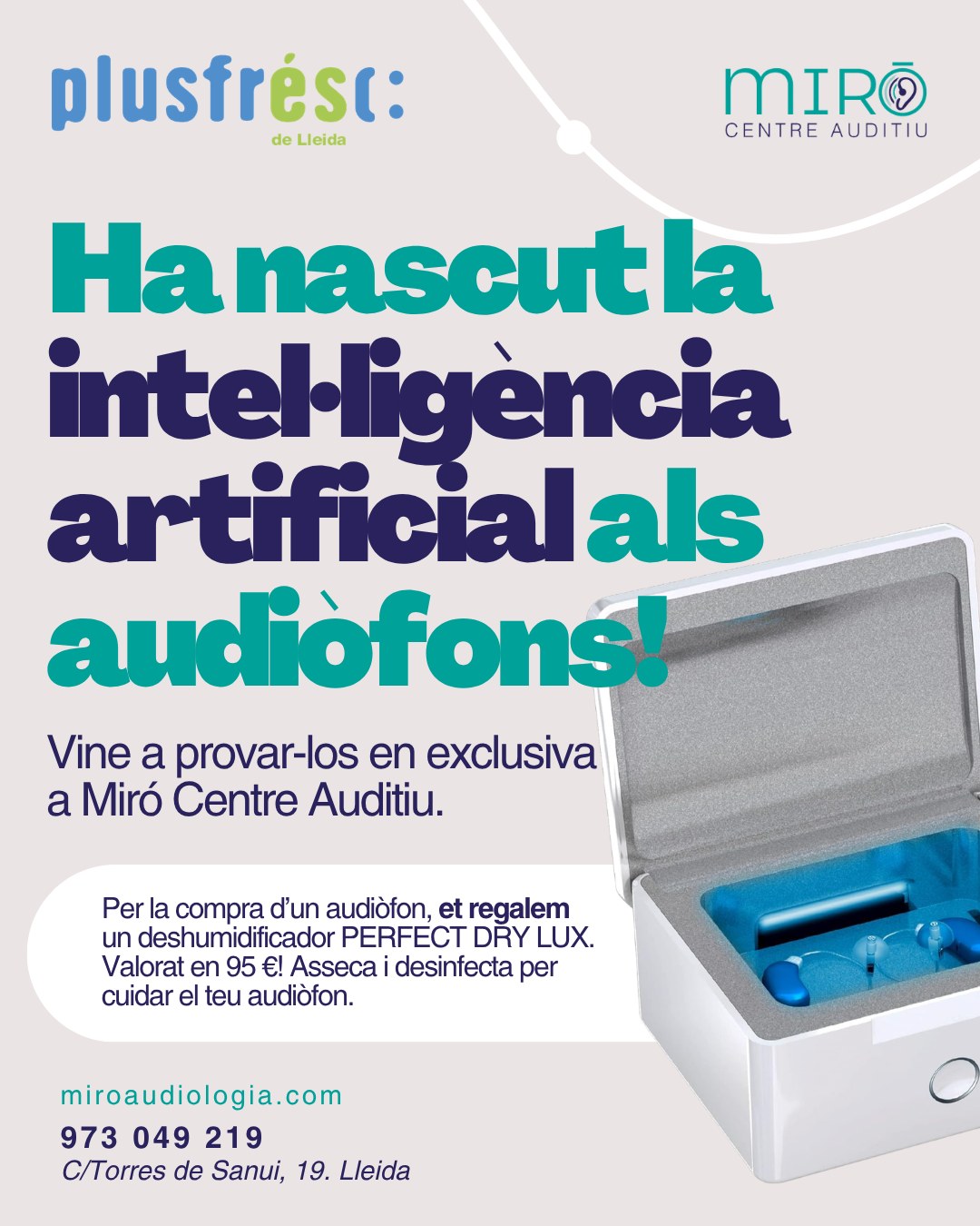 Ha nascut la intel·ligència artificial als audiòfons! 🎉

Imagina escoltar millor les converses, fins i tot en llocs amb soroll. Ara pots viure-ho en exclusiva a Miró Centre Auditiu.

I hi ha més: si decideixes comprar un audiòfon, et regalem el deshumidificador PERFECT DRY LUX, valorat en 95 €. Asseca i desinfecta per cuidar el teu audiòfon i allargar-ne la vida.

Recorda que el diagnòstic és gratuït i que pots provar els audiòfons 21 dies sense compromís.

T’esperem a C/ Torres de Sanui, 19 (Zona Alta, Lleida). Truca’ns al 973 049 219 o escriu-nos al WhatsApp 722 506 366.

La felicitat és tornar a escoltar. 💙
En col·laboració amb @plusfrescsupermercats